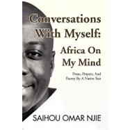 Conversations with Myself: Africa on My Mind : Prose, Prayers, and Poetry by A Native Son