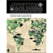 Joystick Soldiers : The Politics of Play in Military Video Games