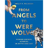 From Angels to Werewolves Animal-Human Hybrids in Myth and Art