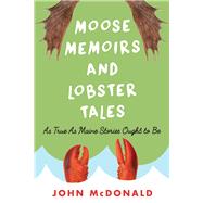 Moose Memoirs and Lobster Tales As True as Maine Stories Ought to Be