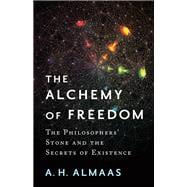 The Alchemy of Freedom The Philosophers' Stone and the Secrets of Existence