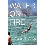 Water on Fire A Memoir of War