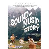 The Sound of Music Story How A Beguiling Young Novice, A Handsome Austrian Captain, and Ten Singing Von Trapp Children Inspired the Most Beloved Film of All Time