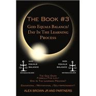 The Book #3 God Equals Balance/ Day in the Learning Process: The God Given Formula for Life/ Stay in the Learning Process!! Educational / Motivational / Self-improvement!!