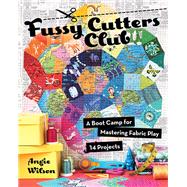Fussy Cutters Club A Boot Camp for Mastering Fabric Play - 14 Projects