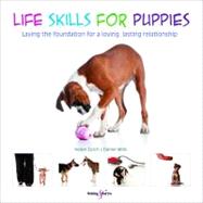 Life Skills for Puppies Laying the Foundation for a Loving, Lasting Relationship