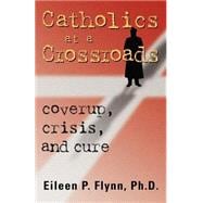 Catholics at a Crossroads : Coverup, Crisis, and Cure