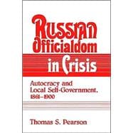 Russian Officialdom in Crisis: Autocracy and Local Self-Government, 1861â€“1900