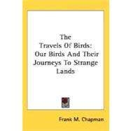 The Travels of Birds: Our Birds and Their Journeys to Strange Lands