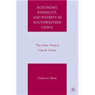 Autonomy, Ethnicity, and Poverty in Southwestern China The State Turned Upside Down