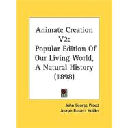 Animate Creation V2 : Popular Edition of Our Living World, A Natural History (1898)
