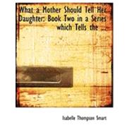 What a Mother Should Tell Her Daughter : Book Two in a Series which Tells the ...