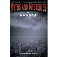 Myths and Mysteries of Kansas : True Stories of the Unsolved and Unexplained
