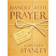 Handle with Prayer Unwrap the Source of God's Strength for Living