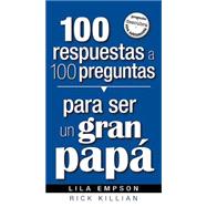 100 respuestas a 100 preguntas para ser un gran papa/ 100 Answers to 100 Questions About Being a Great Dad