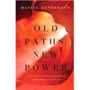 Old Paths, New Power Awakening Your Church through Prayer and the Ministry of the Word