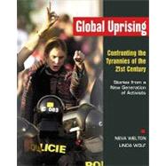 Global Uprising: Confronting the Tyrannies of the 21st Century : Stories from a New Generation of Activists