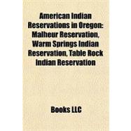 American Indian Reservations in Oregon : Malheur Reservation, Warm Springs Indian Reservation, Table Rock Indian Reservation