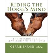 Riding the Horse's Mind: The Psychology & Leadership of the Horse