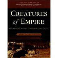 Creatures of Empire How Domestic Animals Transformed Early America