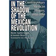 In the Shadow of the Mexican Revolution : Contemporary Mexican History, 1910-1989