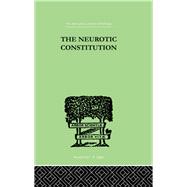 The Neurotic Constitution: OUTLINES OF A COMPARATIVE INDIVIDUALISTIC PSYCHOLOGY and