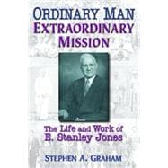 Ordinary Man, Extraordinary Mission: The Life and Work of E. Stanley Jones