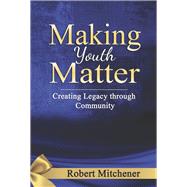Making Youth Matter Creating Legacy Through Community