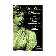 Her Own Woman: The Life of Mary Wollstonecraft The Life of Mary Wollstonecraft