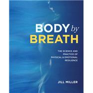 Body by Breath The Science and Practice of Physical and Emotional Resilience