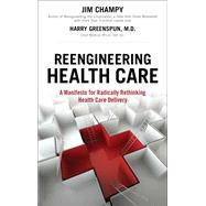 Reengineering Health Care A Manifesto for Radically Rethinking Health Care Delivery (paperback)