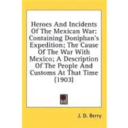 Heroes and Incidents of the Mexican War: Containing Doniphan's Expedition; the Cause of the War With Mexico; a Description of the People and Customs at That Time