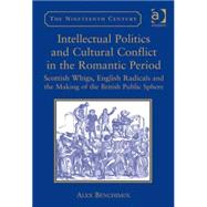 Intellectual Politics and Cultural Conflict in the Romantic Period: Scottish Whigs, English Radicals and the Making of the British Public Sphere