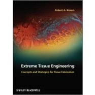Extreme Tissue Engineering Concepts and Strategies for Tissue Fabrication