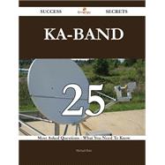 Ka-band 25 Success Secrets - 25 Most Asked Questions On Ka-band - What You Need To Know