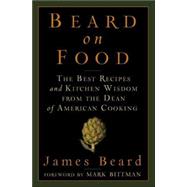 Beard on Food The Best Recipes and Kitchen Wisdom from the Dean of American Cooking