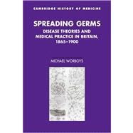 Spreading Germs: Disease Theories and Medical Practice in Britain, 1865â€“1900
