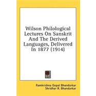 Wilson Philological Lectures On Sanskrit And The Derived Languages, Delivered In 1877