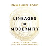 Lineages of Modernity A History of Humanity from the Stone Age to Homo Americanus