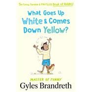 What Goes Up White and Comes Down Yellow? The funny, fiendish and fun-filled book of riddles!