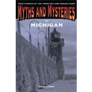 Myths and Mysteries of Michigan True Stories Of The Unsolved And Unexplained
