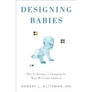 Designing Babies How Technology is Changing the Ways We Create Children