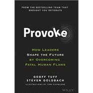Provoke How Leaders Shape the Future by Overcoming Fatal Human Flaws