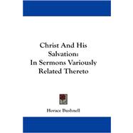 Christ and His Salvation : In Sermons Variously Related Thereto