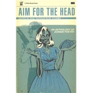 Aim for the Head : An Anthology of Zombie Poetry