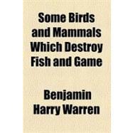 Some Birds and Mammals Which Destroy Fish and Game