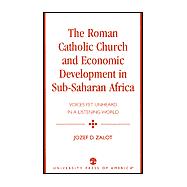 The Roman Catholic Church and Economic Development in Sub-Saharan Africa Voices Yet Unheard in a Listening World