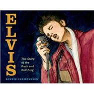 Elvis The Story of the Rock and Roll King