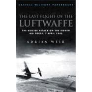 The Last Flight of the Luftwaffe: The Suicide Attack on the Eighth Air Force, 7 April 1945