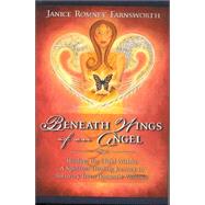 Beneath Wings of an Angel : Healing the Child Within, a Spiritual Healing Journey to Recovery from Domestic Violence